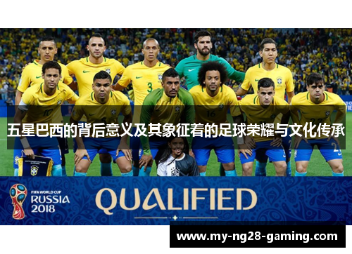 五星巴西的背后意义及其象征着的足球荣耀与文化传承