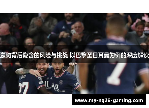豪购背后隐含的风险与挑战 以巴黎圣日耳曼为例的深度解读