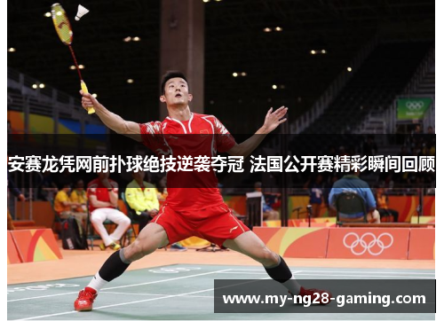 安赛龙凭网前扑球绝技逆袭夺冠 法国公开赛精彩瞬间回顾