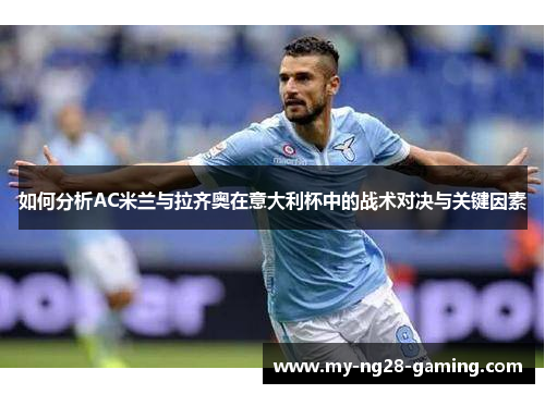 如何分析AC米兰与拉齐奥在意大利杯中的战术对决与关键因素
