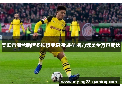 曼联青训营新增多项技能培训课程 助力球员全方位成长